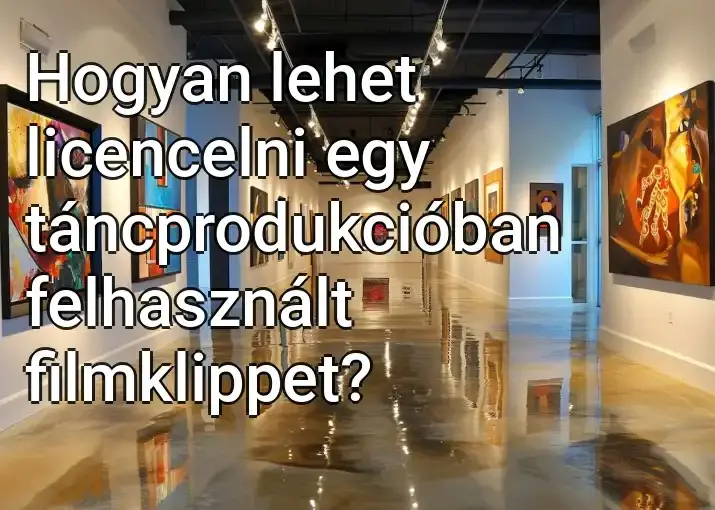 Hogyan lehet licencelni egy táncprodukcióban felhasznált filmklippet?