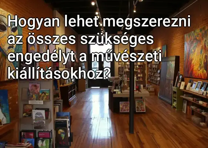 Hogyan lehet megszerezni az összes szükséges engedélyt a művészeti kiállításokhoz?