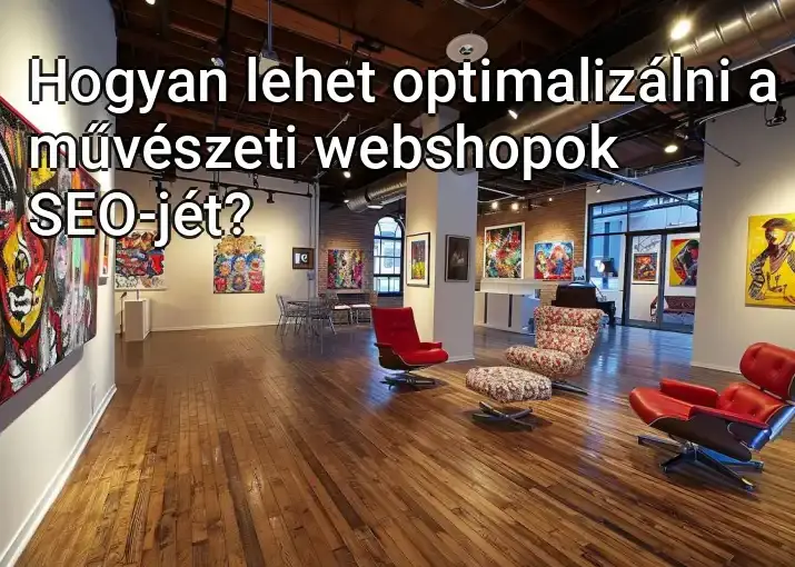 Hogyan lehet optimalizálni a művészeti webshopok SEO-jét?