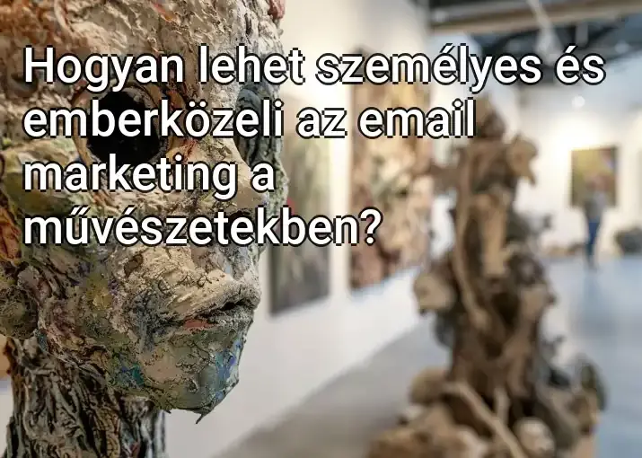 Hogyan lehet személyes és emberközeli az email marketing a művészetekben?