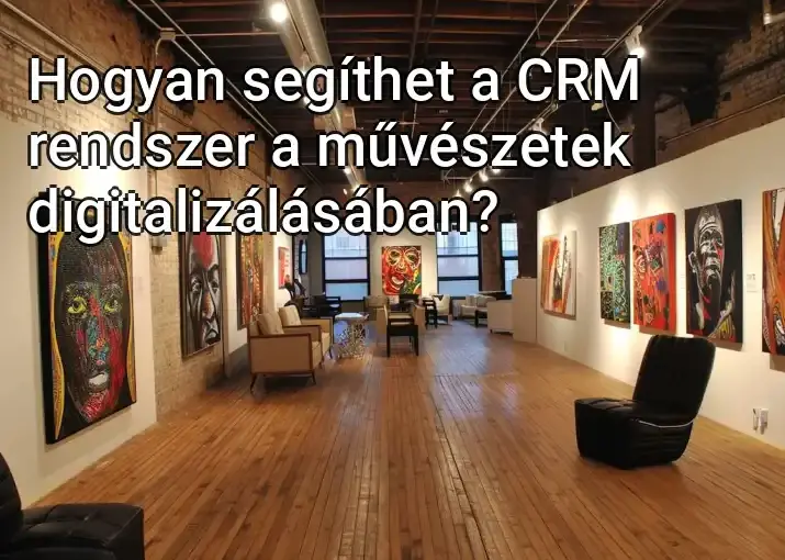 Hogyan segíthet a CRM rendszer a művészetek digitalizálásában?