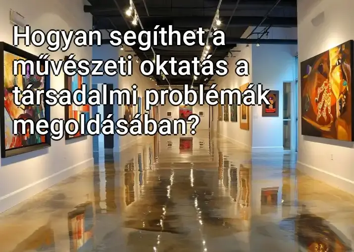 Hogyan segíthet a művészeti oktatás a társadalmi problémák megoldásában?