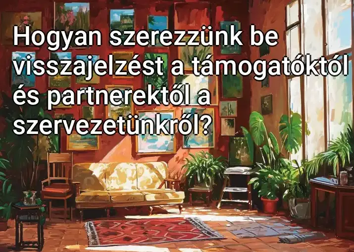 Hogyan szerezzünk be visszajelzést a támogatóktól és partnerektől a szervezetünkről?