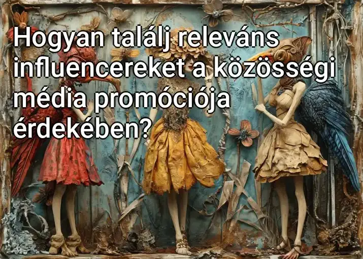 Hogyan találj releváns influencereket a közösségi média promóciója érdekében?