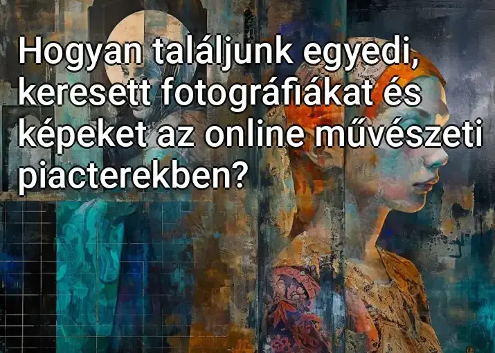 Hogyan találjunk egyedi, keresett fotográfiákat és képeket az online művészeti piacterekben?