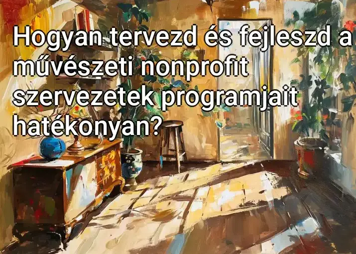 Hogyan tervezd és fejleszd a művészeti nonprofit szervezetek programjait hatékonyan?