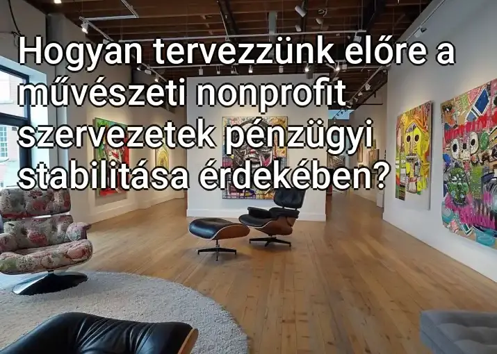 Hogyan tervezzünk előre a művészeti nonprofit szervezetek pénzügyi stabilitása érdekében?