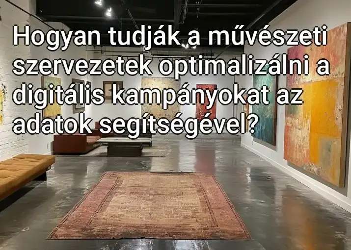 Hogyan tudják a művészeti szervezetek optimalizálni a digitális kampányokat az adatok segítségével?