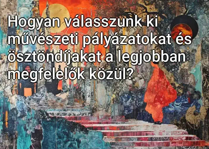 Hogyan válasszunk ki művészeti pályázatokat és ösztöndíjakat a legjobban megfelelők közül?