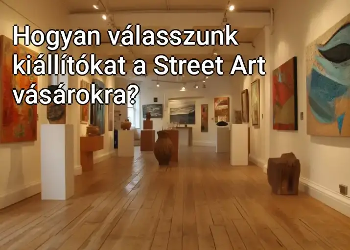 Hogyan válasszunk kiállítókat a Street Art vásárokra?