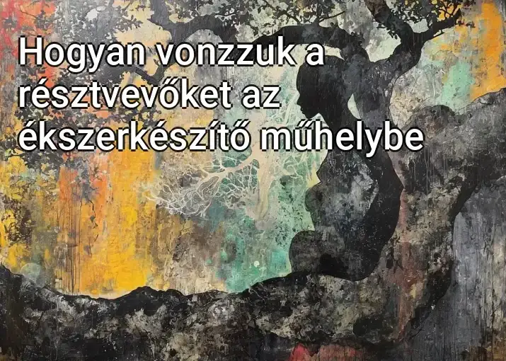 Hogyan vonzzuk a résztvevőket az ékszerkészítő műhelybe