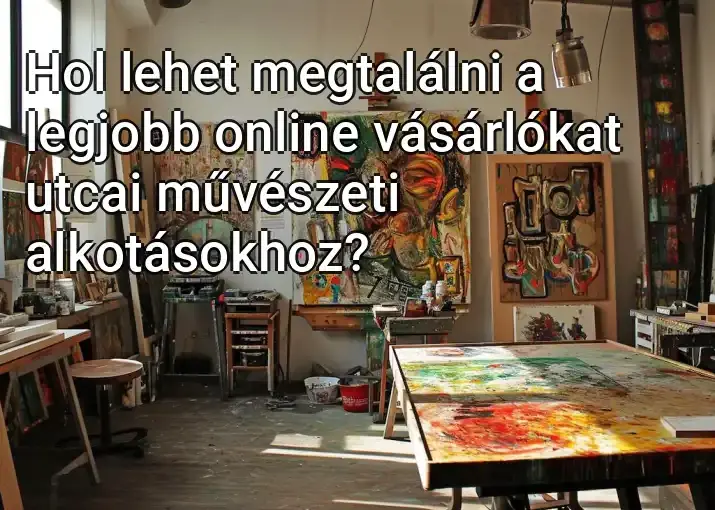 Hol lehet megtalálni a legjobb online vásárlókat utcai művészeti alkotásokhoz?