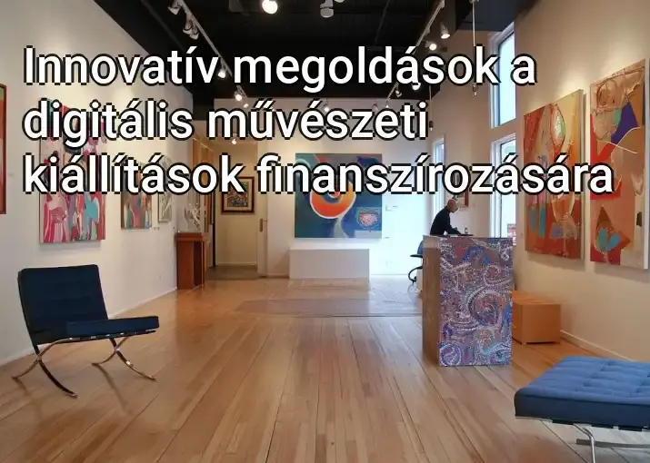 Innovatív megoldások a digitális művészeti kiállítások finanszírozására