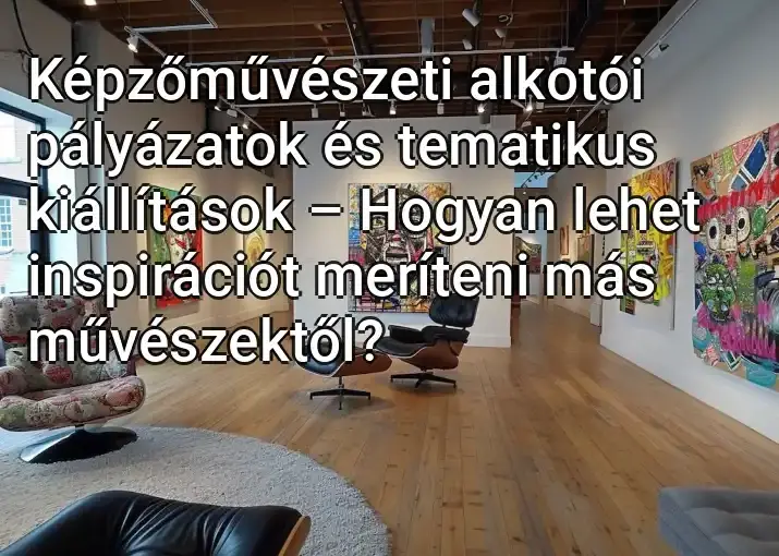 Képzőművészeti alkotói pályázatok és tematikus kiállítások – Hogyan lehet inspirációt meríteni más művészektől?