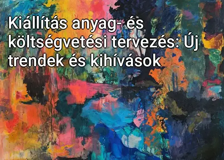 Kiállítás anyag- és költségvetési tervezés: Új trendek és kihívások