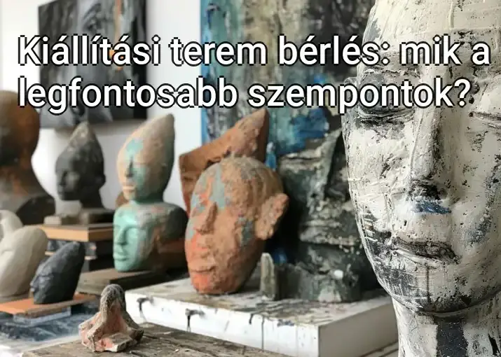 Kiállítási terem bérlés: mik a legfontosabb szempontok?