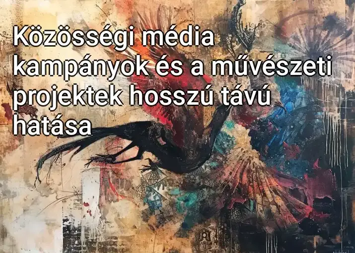 Közösségi média kampányok és a művészeti projektek hosszú távú hatása