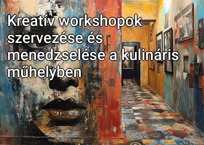 Kreatív workshopok szervezése és menedzselése a kulináris műhelyben