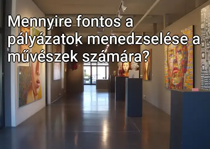 Mennyire fontos a pályázatok menedzselése a művészek számára?