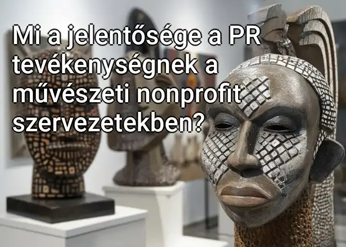 Mi a jelentősége a PR tevékenységnek a művészeti nonprofit szervezetekben?