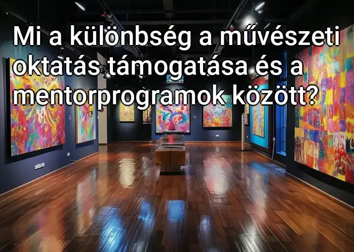 Mi a különbség a művészeti oktatás támogatása és a mentorprogramok között?