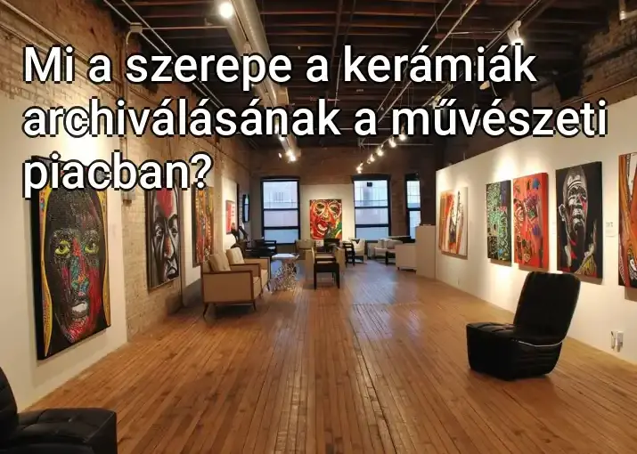 Mi a szerepe a kerámiák archiválásának a művészeti piacban?