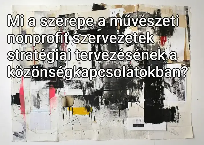 Mi a szerepe a művészeti nonprofit szervezetek stratégiai tervezésének a közönségkapcsolatokban?