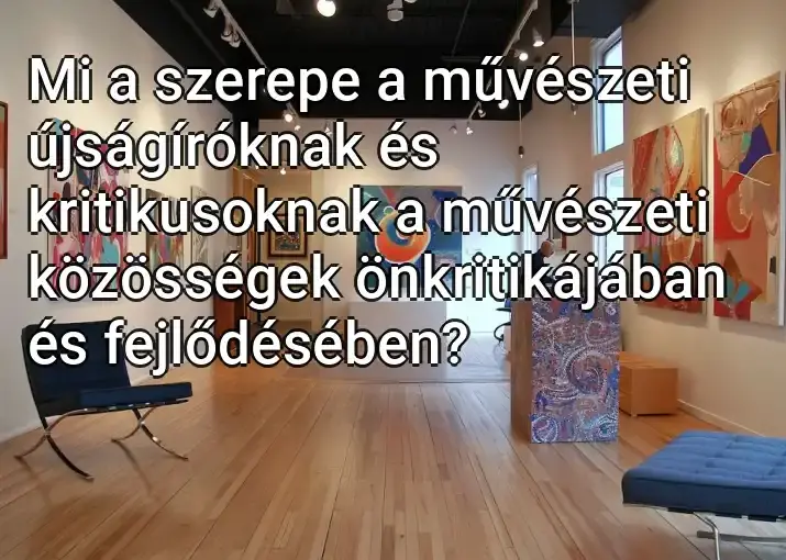 Mi a szerepe a művészeti újságíróknak és kritikusoknak a művészeti közösségek önkritikájában és fejlődésében?