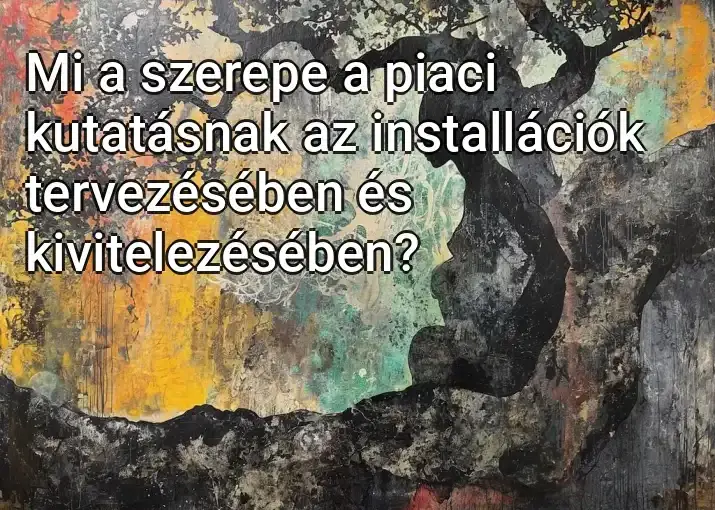 Mi a szerepe a piaci kutatásnak az installációk tervezésében és kivitelezésében?