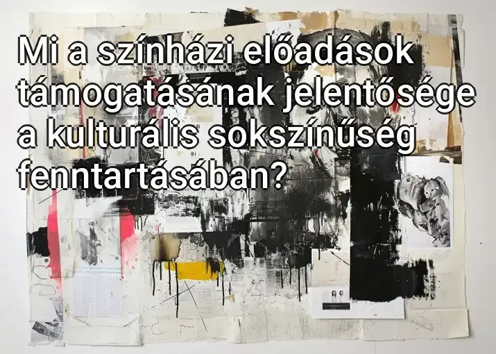 Mi a színházi előadások támogatásának jelentősége a kulturális sokszínűség fenntartásában?