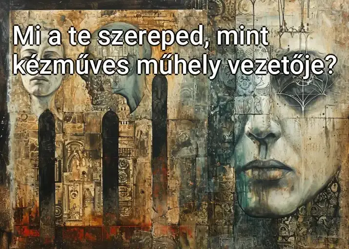 Mi a te szereped, mint kézműves műhely vezetője?