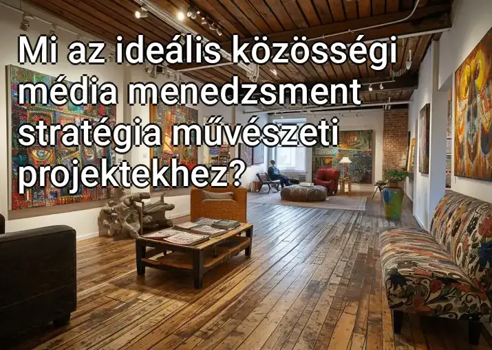 Mi az ideális közösségi média menedzsment stratégia művészeti projektekhez?