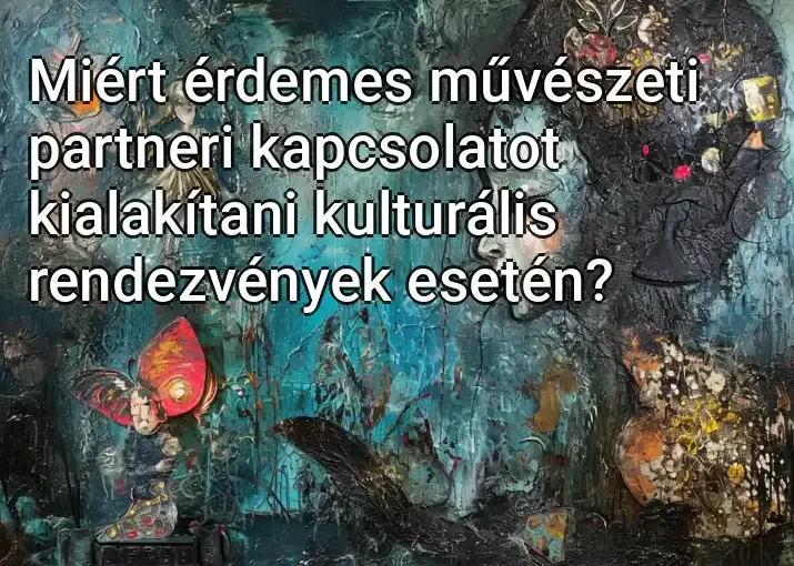 Miért érdemes művészeti partneri kapcsolatot kialakítani kulturális rendezvények esetén?