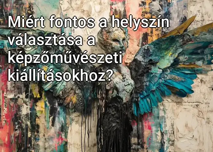 Miért fontos a helyszín választása a képzőművészeti kiállításokhoz?