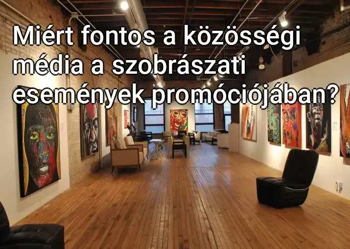 Miért fontos a közösségi média a szobrászati események promóciójában?