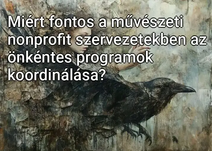 Miért fontos a művészeti nonprofit szervezetekben az önkéntes programok koordinálása?