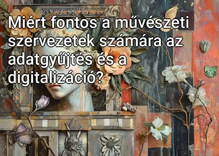 Miért fontos a művészeti szervezetek számára az adatgyűjtés és a digitalizáció?