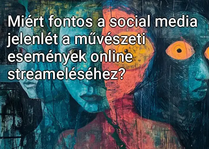 Miért fontos a social media jelenlét a művészeti események online streameléséhez?