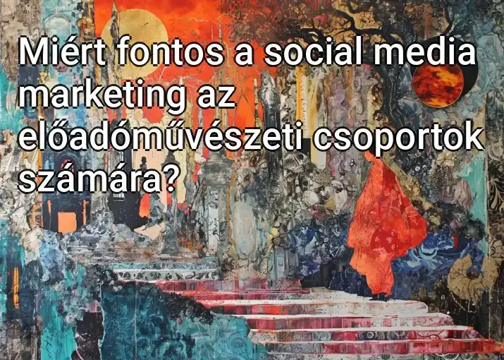 Miért fontos a social media marketing az előadóművészeti csoportok számára?