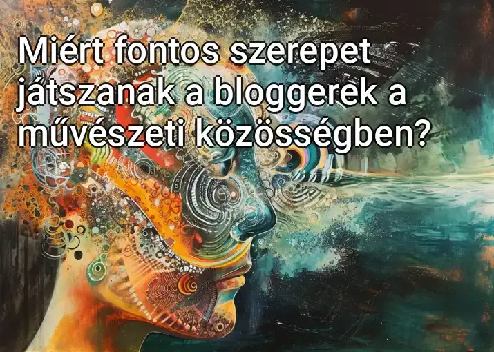 Miért fontos szerepet játszanak a bloggerek a művészeti közösségben?