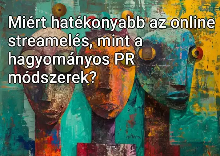 Miért hatékonyabb az online streamelés, mint a hagyományos PR módszerek?