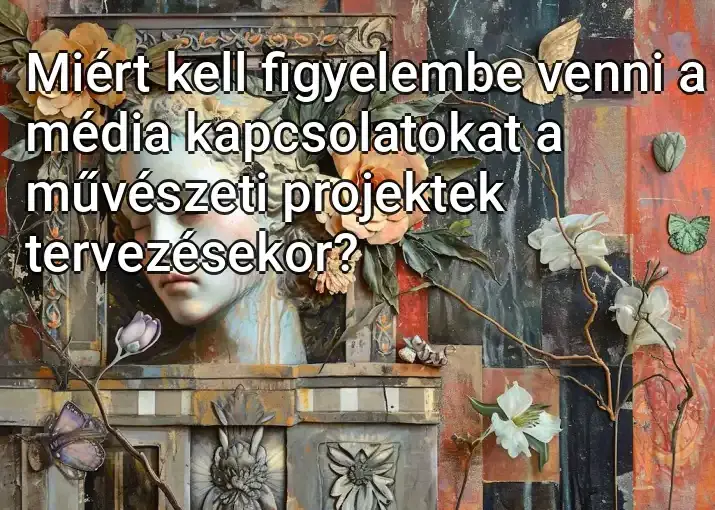 Miért kell figyelembe venni a média kapcsolatokat a művészeti projektek tervezésekor?