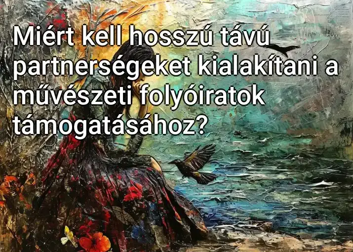 Miért kell hosszú távú partnerségeket kialakítani a művészeti folyóiratok támogatásához?