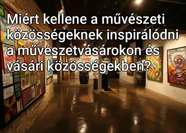 Miért kellene a művészeti közösségeknek inspirálódni a művészetvásárokon és vásári közösségekben?