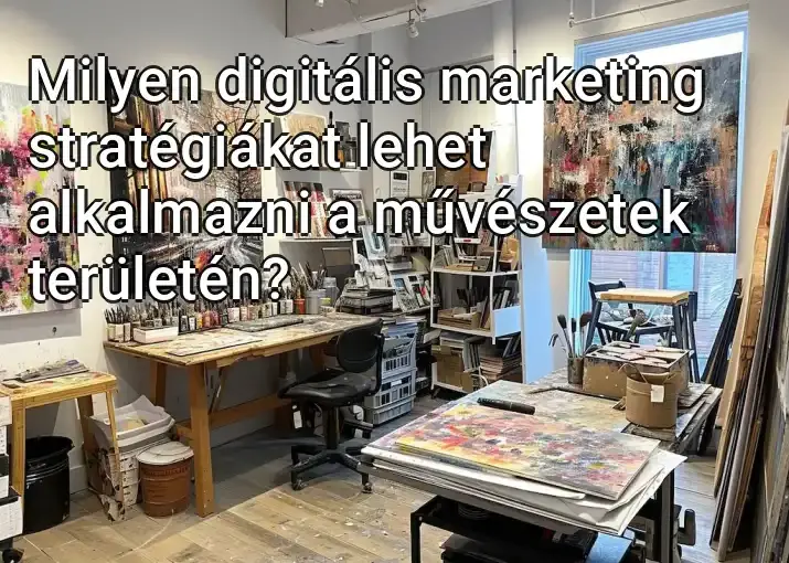 Milyen digitális marketing stratégiákat lehet alkalmazni a művészetek területén?