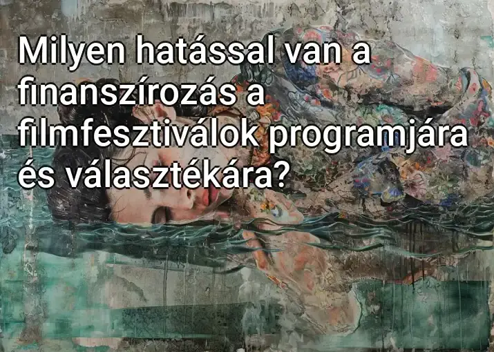 Milyen hatással van a finanszírozás a filmfesztiválok programjára és választékára?