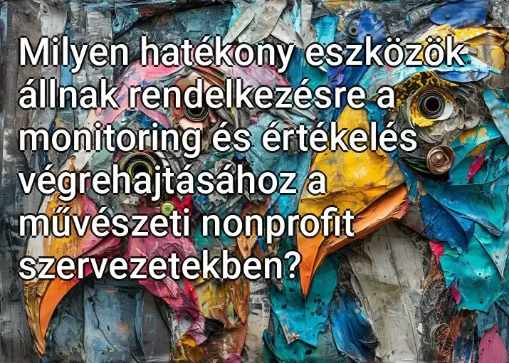 Milyen hatékony eszközök állnak rendelkezésre a monitoring és értékelés végrehajtásához a művészeti nonprofit szervezetekben?