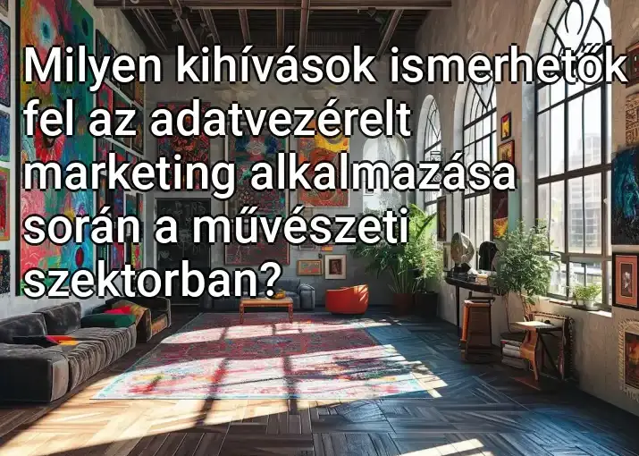 Milyen kihívások ismerhetők fel az adatvezérelt marketing alkalmazása során a művészeti szektorban?