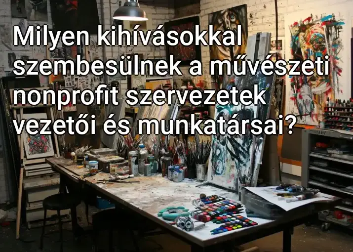 Milyen kihívásokkal szembesülnek a művészeti nonprofit szervezetek vezetői és munkatársai?