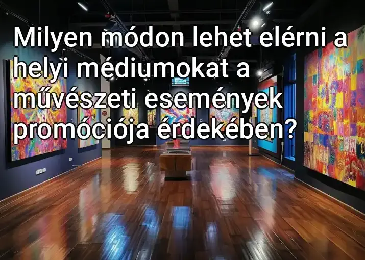 Milyen módon lehet elérni a helyi médiumokat a művészeti események promóciója érdekében?